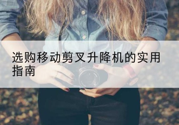 宽城移动剪叉升降机怎么选-选购移动剪叉升降机的实用指南